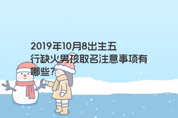 2019年10月8出生五行缺火男孩取名注意事项有哪些？