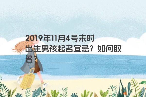 2019年11月4号未时出生男孩起名宜忌？如何取名？