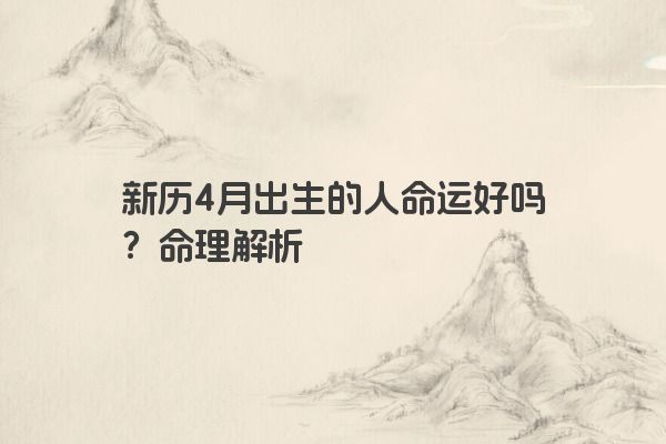 新历4月出生的人命运好吗？命理解析