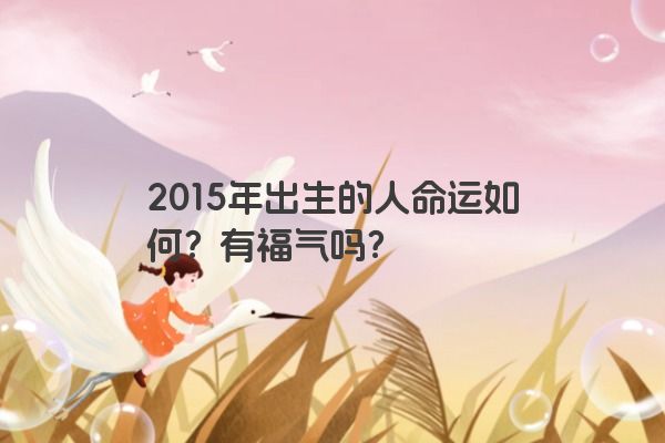 2015年出生的人命运如何？有福气吗？