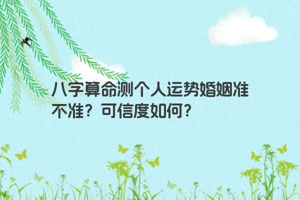 八字算命测个人运势婚姻准不准？可信度如何？