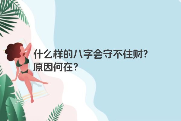 什么样的八字会守不住财？原因何在？