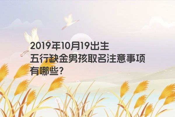 2019年10月19出生五行缺金男孩取名注意事项有哪些？