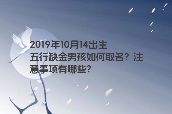 2019年10月14出生五行缺金男孩如何取名？注意事项有哪些？