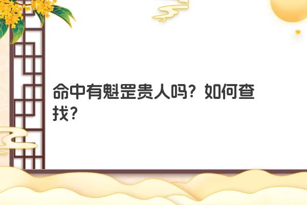 命中有魁罡贵人吗？如何查找？