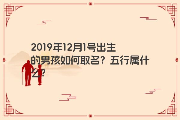 2019年12月1号出生的男孩如何取名？五行属什么？