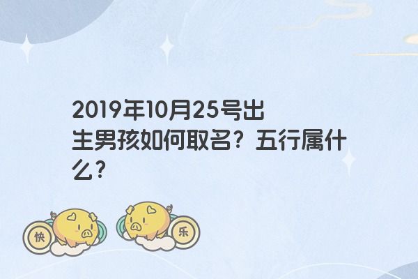 2019年10月25号出生男孩如何取名？五行属什么？