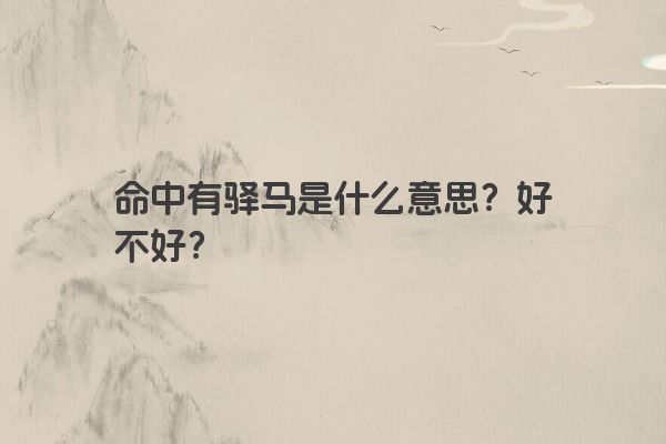 命中有驿马是什么意思？好不好？