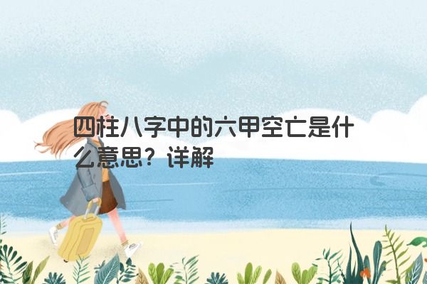 四柱八字中的六甲空亡是什么意思？详解