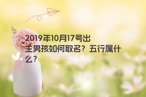 2019年10月17号出生男孩如何取名？五行属什么？