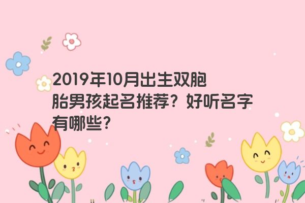2019年10月出生双胞胎男孩起名推荐？好听名字有哪些？