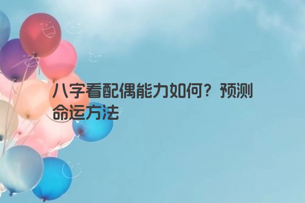 八字看配偶能力如何？预测命运方法