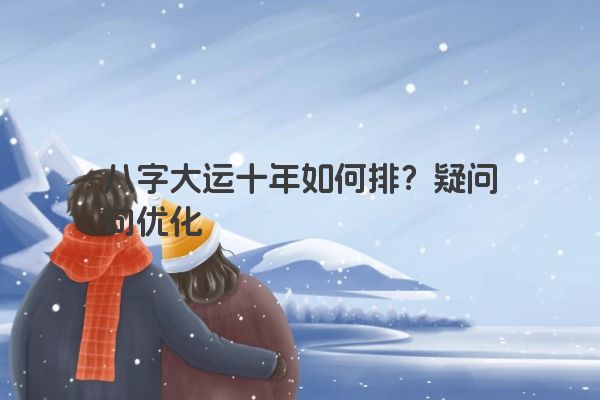 八字大运十年如何排？疑问句优化