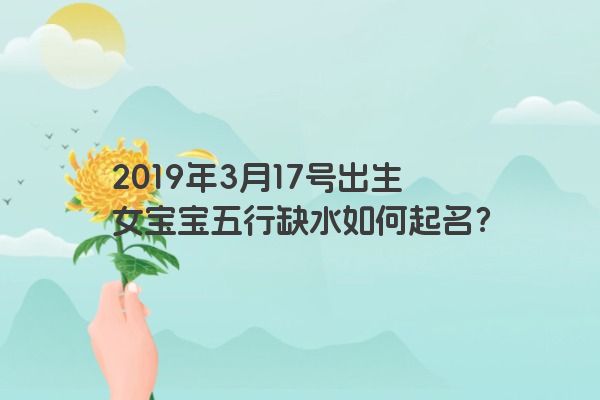 2019年3月17号出生女宝宝五行缺水如何起名？