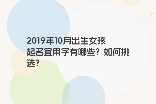 2019年10月出生女孩起名宜用字有哪些？如何挑选？