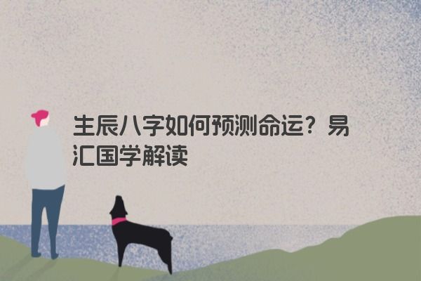 生辰八字如何预测命运？易汇国学解读