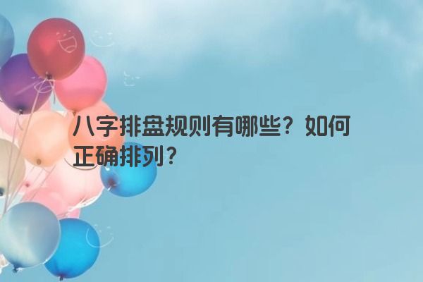 八字排盘规则有哪些？如何正确排列？