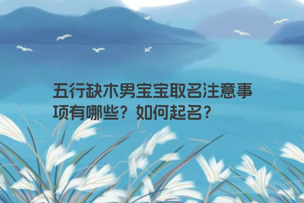 五行缺木男宝宝取名注意事项有哪些？如何起名？