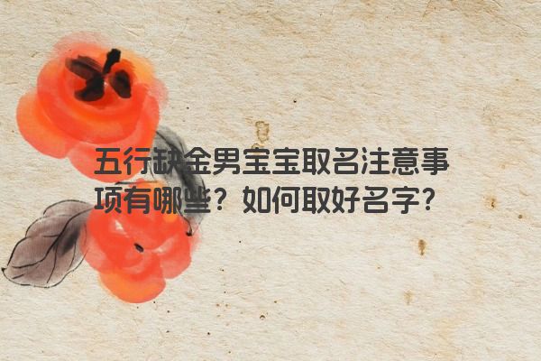 五行缺金男宝宝取名注意事项有哪些？如何取好名字？