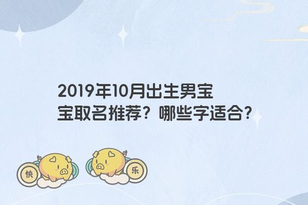 2019年10月出生男宝宝取名推荐？哪些字适合？