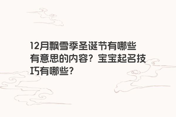 12月飘雪季圣诞节有哪些有意思的内容？宝宝起名技巧有哪些？