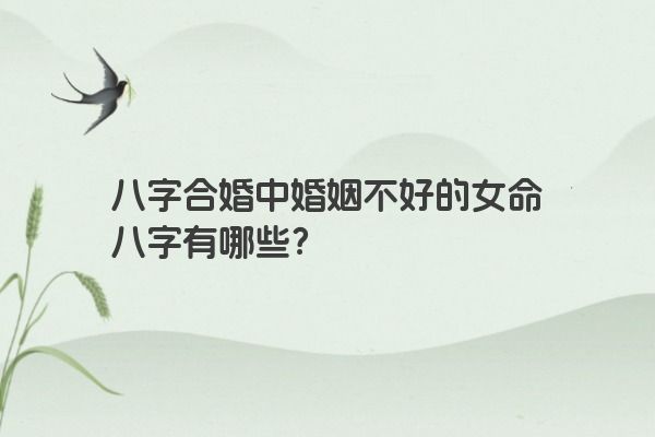 八字合婚中婚姻不好的女命八字有哪些？