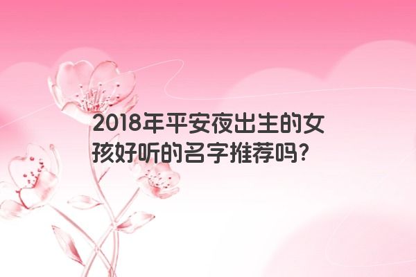 2018年平安夜出生的女孩好听的名字推荐吗？