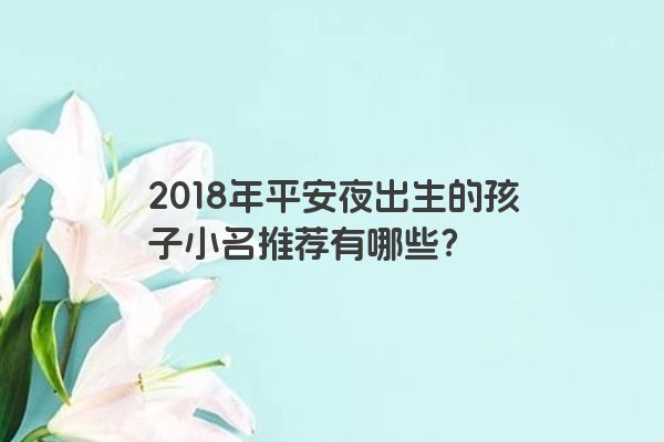 2018年平安夜出生的孩子小名推荐有哪些？