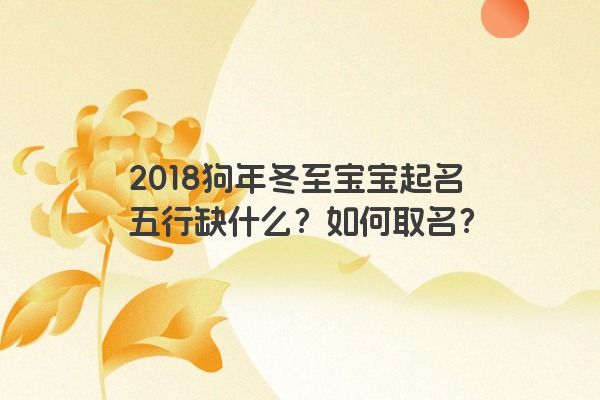 2018狗年冬至宝宝起名五行缺什么？如何取名？