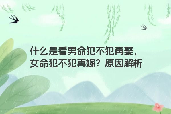 什么是看男命犯不犯再娶，女命犯不犯再嫁？原因解析