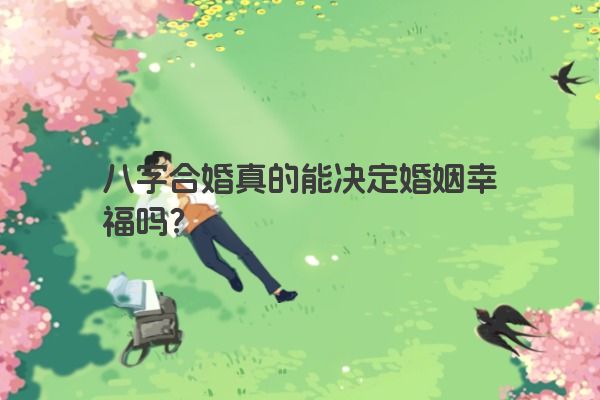 八字合婚真的能决定婚姻幸福吗？