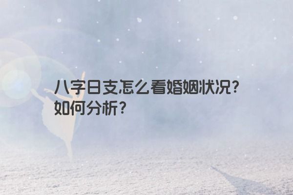 八字日支怎么看婚姻状况？如何分析？
