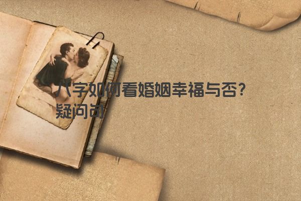 八字如何看婚姻幸福与否？疑问句