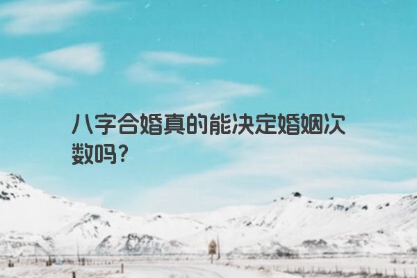 八字合婚真的能决定婚姻次数吗？