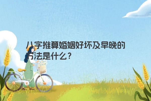 八字推算婚姻好坏及早晚的方法是什么？