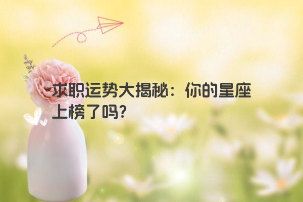 求职运势大揭秘：你的星座上榜了吗？