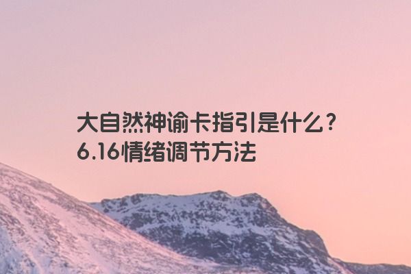 大自然神谕卡指引是什么？6.16情绪调节方法