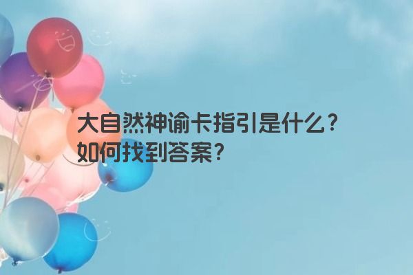 大自然神谕卡指引是什么？如何找到答案？