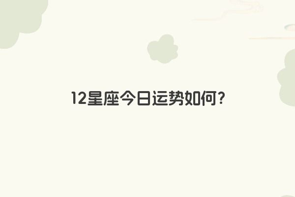 12星座今日运势如何？