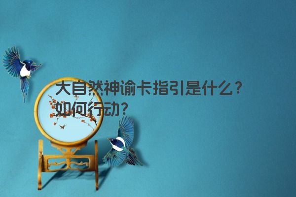 大自然神谕卡指引是什么？如何行动？