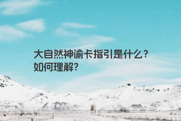 大自然神谕卡指引是什么？如何理解？