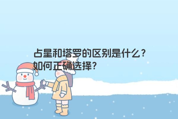 占星和塔罗的区别是什么？如何正确选择？