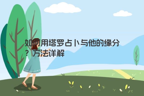 如何用塔罗占卜与他的缘分？方法详解