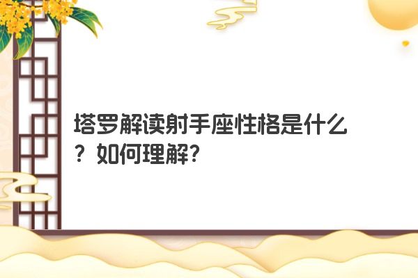 塔罗解读射手座性格是什么？如何理解？