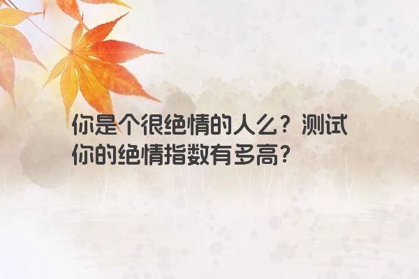 你是个很绝情的人么？测试你的绝情指数有多高？