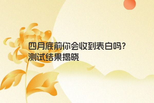 四月底前你会收到表白吗？测试结果揭晓