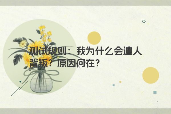 测试规则：我为什么会遭人背叛？原因何在？