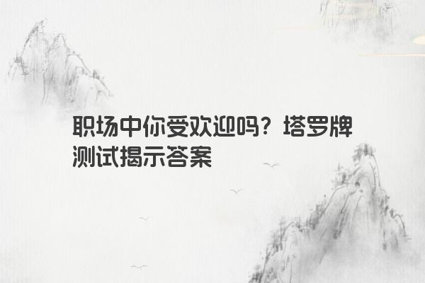 职场中你受欢迎吗？塔罗牌测试揭示答案