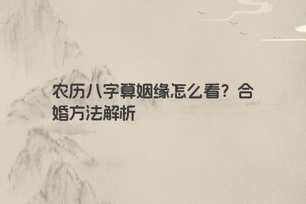 农历八字算姻缘怎么看？合婚方法解析