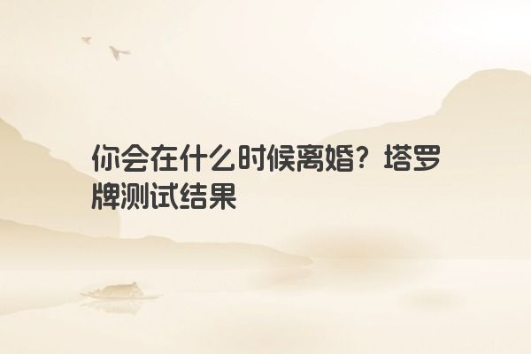 你会在什么时候离婚？塔罗牌测试结果